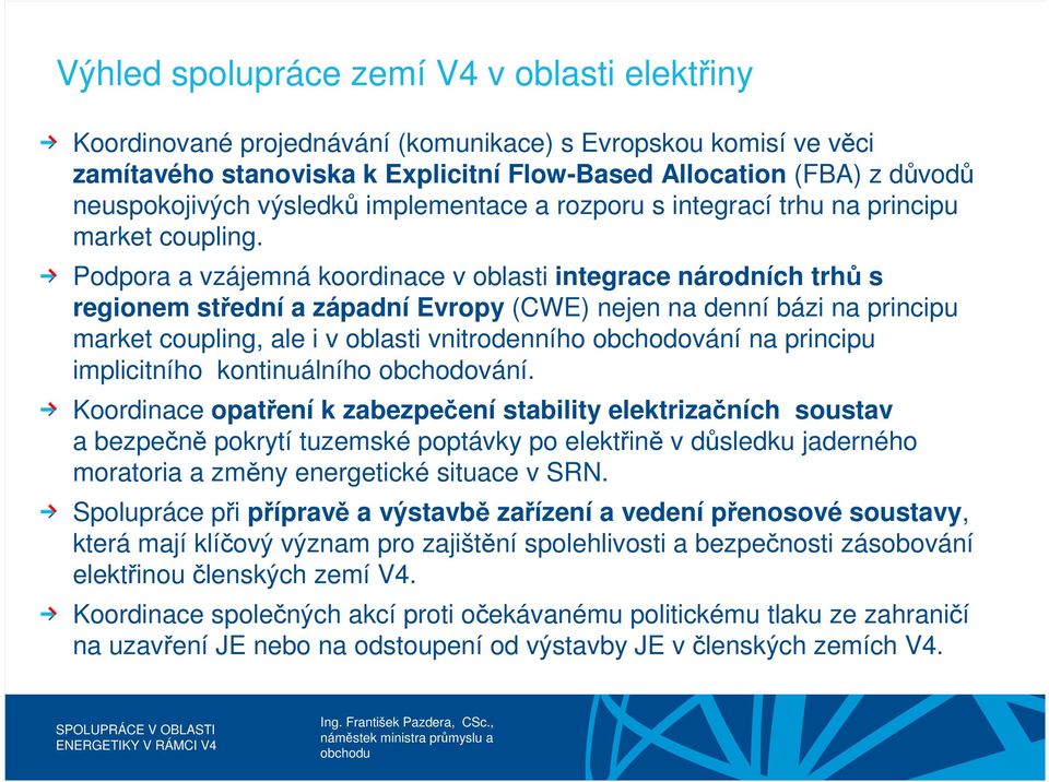 Podpora a vzájemná koordinace v oblasti integrace národních trhů s regionem střední a západní Evropy (CWE) nejen na denní bázi na principu market coupling, ale i v oblasti vnitrodenního obchodování