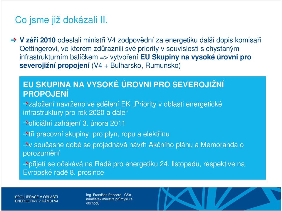 balíčkem => vytvoření EU Skupiny na vysoké úrovni pro severojižní propojení (V4 + Bulharsko, Rumunsko) EU SKUPINA NA VYSOKÉ ÚROVNI PRO SEVEROJIŽNÍ PROPOJENÍ založení navrženo