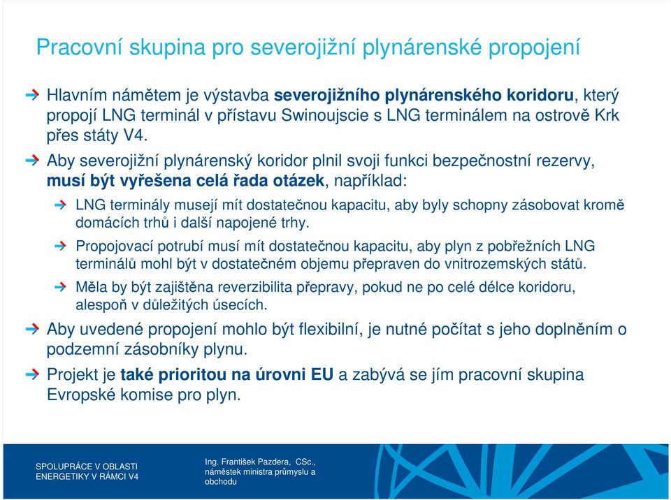 Aby severojižní plynárenský koridor plnil svoji funkci bezpečnostní rezervy, musí být vyřešena celá řada otázek, například: LNG terminály musejí mít dostatečnou kapacitu, aby byly schopny zásobovat