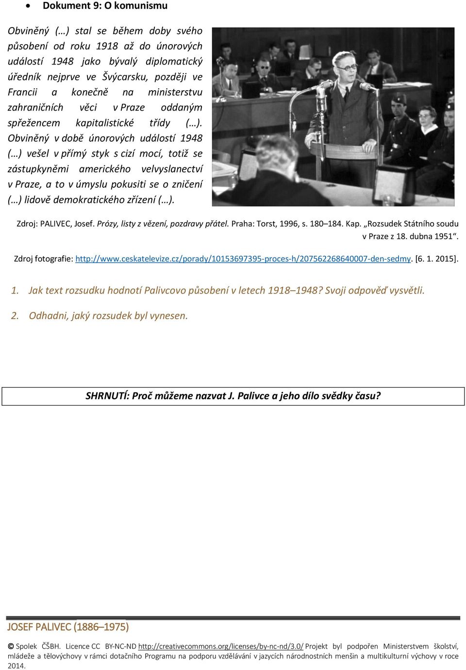 Obviněný v době únorových událostí 1948 ( ) vešel v přímý styk s cizí mocí, totiž se zástupkyněmi amerického velvyslanectví v Praze, a to v úmyslu pokusiti se o zničení ( ) lidově demokratického