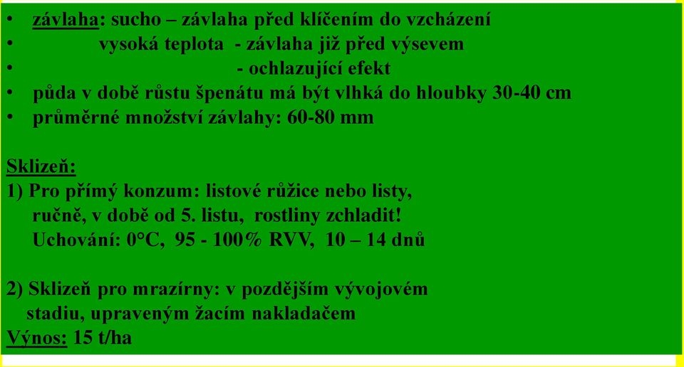 1) Pro přímý konzum: listové růžice nebo listy, ručně, v době od 5. listu, rostliny zchladit!