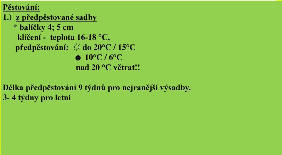 teplota 16-18 C, předpěstování: do 20 C / 15 C 10 C