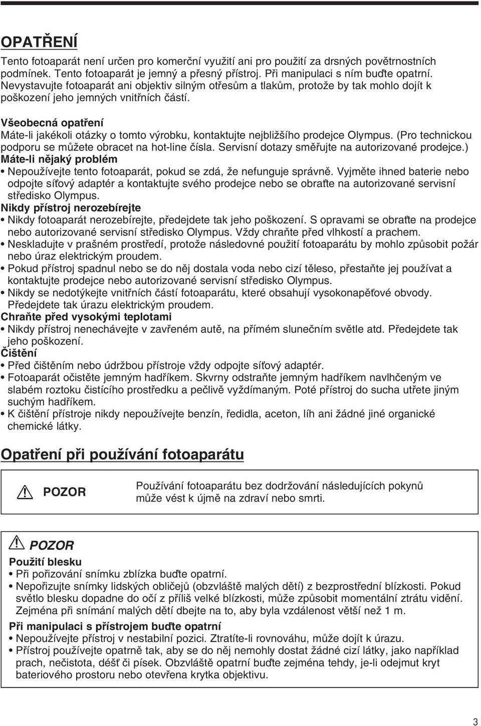 V eobecná opatfiení Máte-li jakékoli otázky o tomto v robku, kontaktujte nejbliï ího prodejce Olympus. (Pro technickou podporu se mûïete obracet na hot-line ãísla.