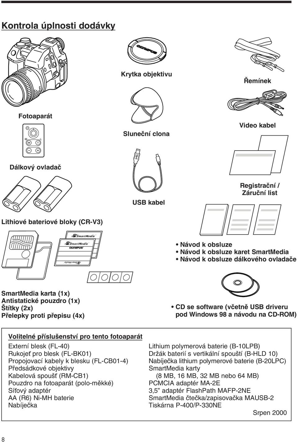 a návodu na CD-ROM) Volitelné pfiíslu enství pro tento fotoaparát Externí blesk (FL-40) RukojeÈ pro blesk (FL-BK01) Propojovací kabely k blesku (FL-CB01-4) Pfiedsádkové objektivy Kabelová spou È