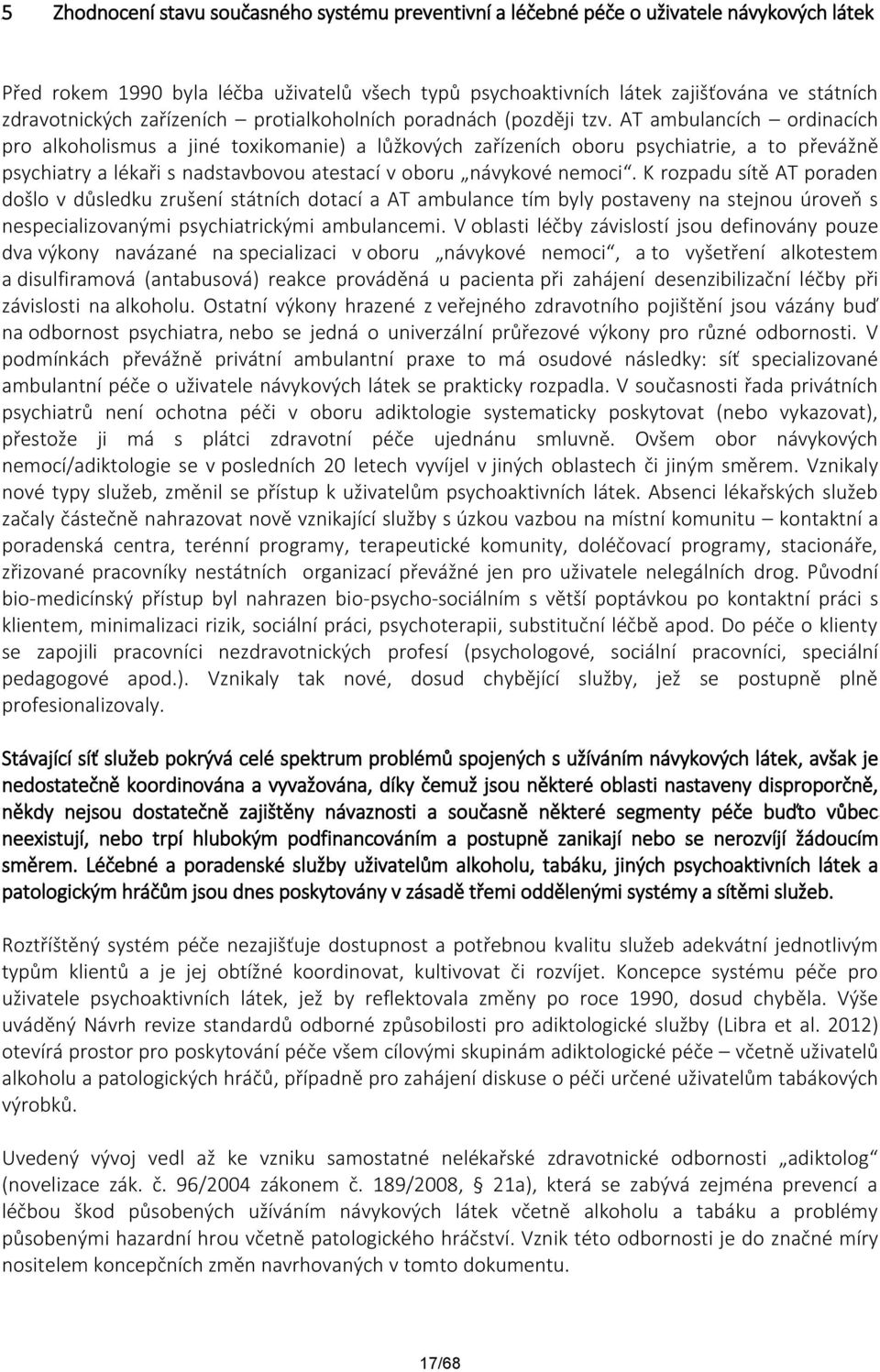 AT ambulancích ordinacích pro alkoholismus a jiné toxikomanie) a lůžkových zařízeních oboru psychiatrie, a to převážně psychiatry a lékaři s nadstavbovou atestací v oboru návykové nemoci.