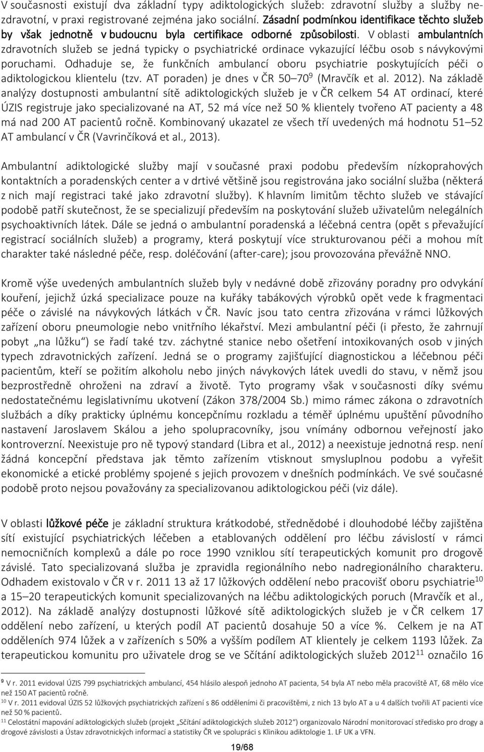 V oblasti ambulantních zdravotních služeb se jedná typicky o psychiatrické ordinace vykazující léčbu osob s návykovými poruchami.