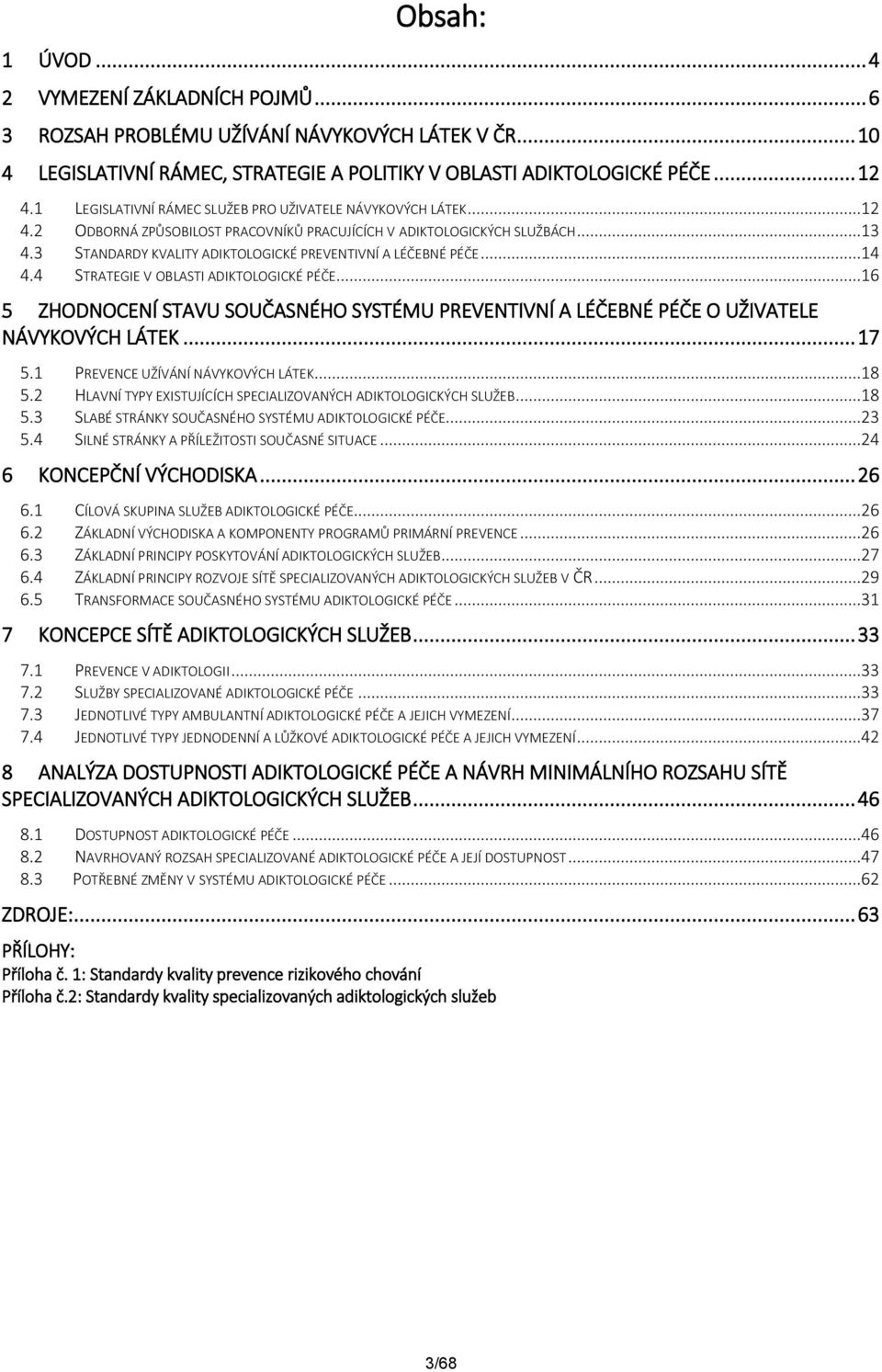 3 STANDARDY KVALITY ADIKTOLOGICKÉ PREVENTIVNÍ A LÉČEBNÉ PÉČE...14 4.4 STRATEGIE V OBLASTI ADIKTOLOGICKÉ PÉČE.