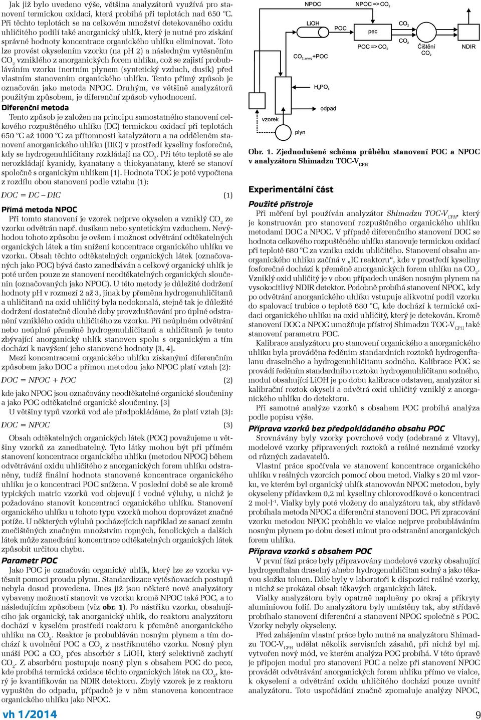 Toto lze provést okyselením vzorku (na ph 2) a následným vytěsněním CO 2 vzniklého z anorganických forem uhlíku, což se zajistí probubláváním vzorku inertním plynem (syntetický vzduch, dusík) před