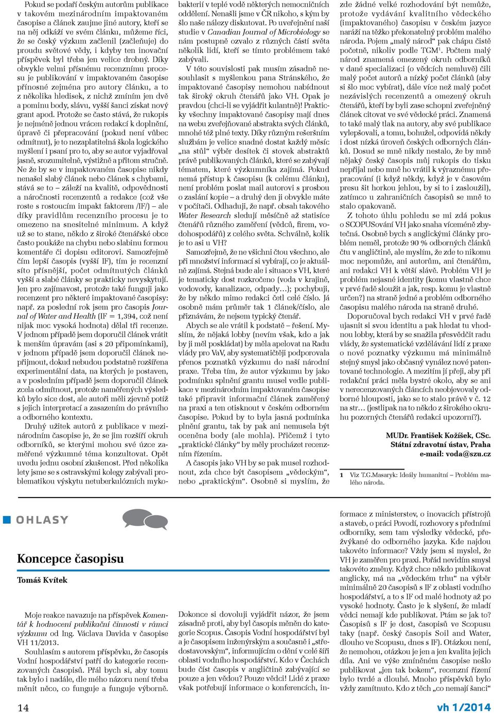 Díky obvykle velmi přísnému recenznímu procesu je publikování v impaktovaném časopise přínosné zejména pro autory článku, a to z několika hledisek, z nichž zmíním jen dvě a pominu body, slávu, vyšší