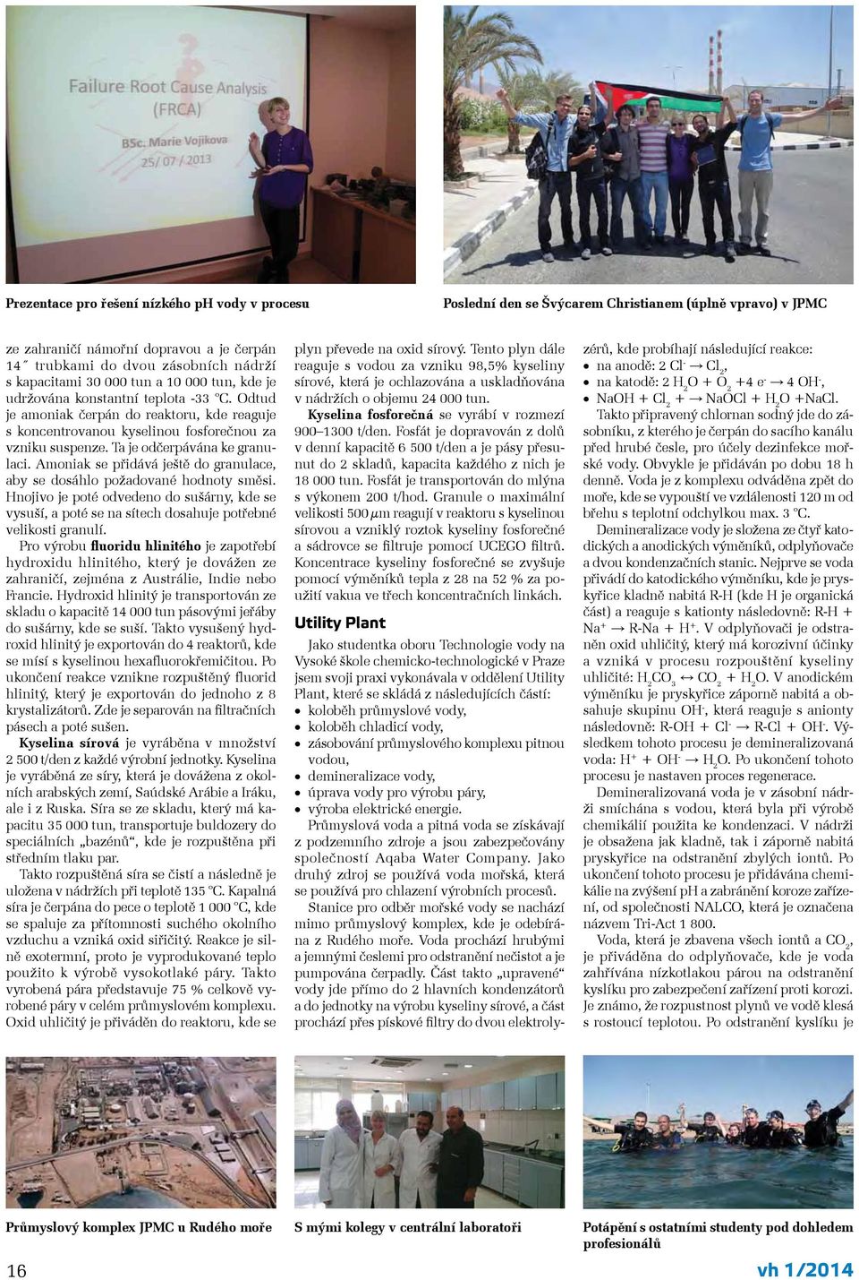 Ta je odčerpávána ke granulaci. Amoniak se přidává ještě do granulace, aby se dosáhlo požadované hodnoty směsi.