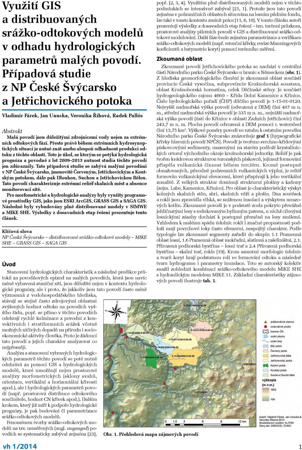 odtokových fází. Přesto právě během extrémních hydrosynoptických situací je nutné znát anebo alespoň odhadnout produkci odtoku z těchto oblastí.