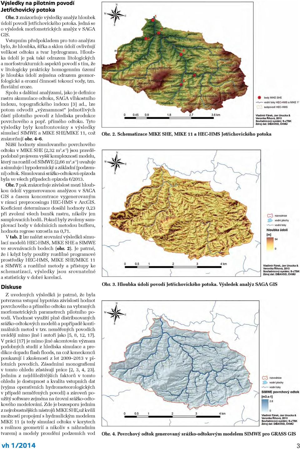 Hloubka údolí je pak také odrazem litologických a morfostrukturních aspektů povodí s tím, že v litologicky prakticky homogenním území je hloubka údolí zejména odrazem geomorfologické a erozní