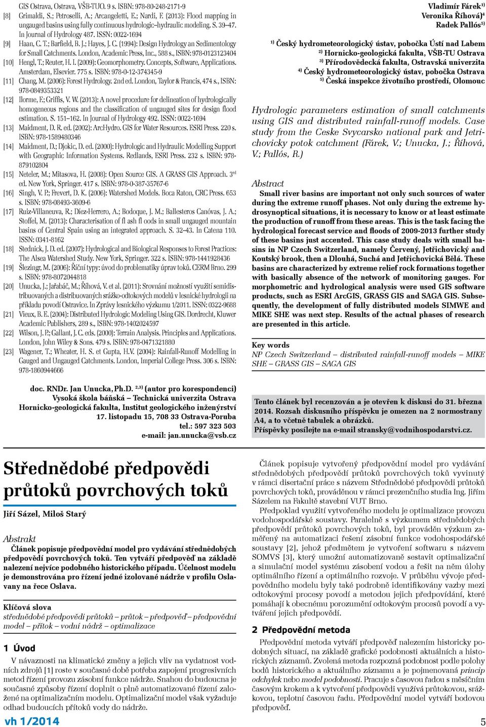 T.; Barfield, B. J.; Hayes, J. C. (1994): Design Hydrology an Sedimentology for Small Catchments. London, Academic Press, Inc., 588 s., ISBN: 978-0123123404 [10] Hengl, T.; Reuter, H. I. (2009): Geomorphometry.
