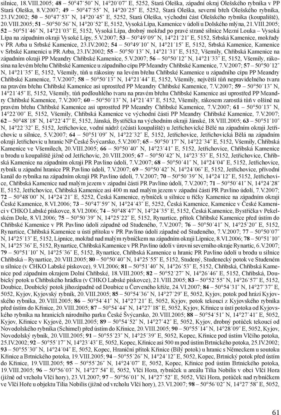 VIII.2005; 52 50 51 46 N, 14 21 03 E, 5152, Vysoká Lípa, drobný mokřad po pravé straně silnice Mezní Louka Vysoká Lípa na západním okraji Vysoké Lípy, 5.V.2007; 53 50 49 09 N, 14 21 21 E, 5152, Srbská Kamenice, mokřady v PR Arba u Srbské Kamenice, 23.