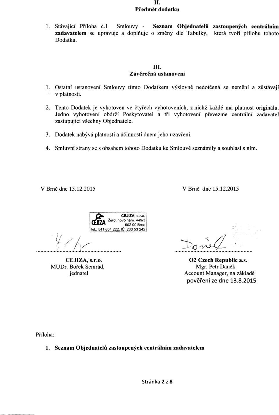Tento Dodatek je vyhotoven ve čtyřech vyhotoveních, z nichž každé má platnost originálu.
