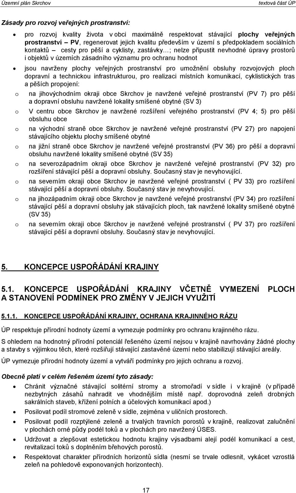 rzvjvých plch dpravní a technicku infrastrukturu, pr realizaci místních kmunikací, cyklistických tras a pěších prpjení: na jihvýchdním kraji bce Skrchv je navržené veřejné prstranství (PV 7) pr pěší