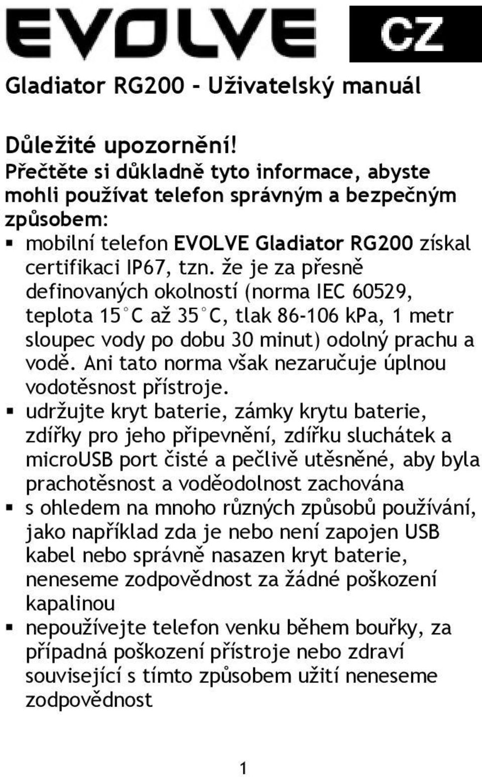 že je za přesně definovaných okolností (norma IEC 60529, teplota 15 C až 35 C, tlak 86-106 kpa, 1 metr sloupec vody po dobu 30 minut) odolný prachu a vodě.