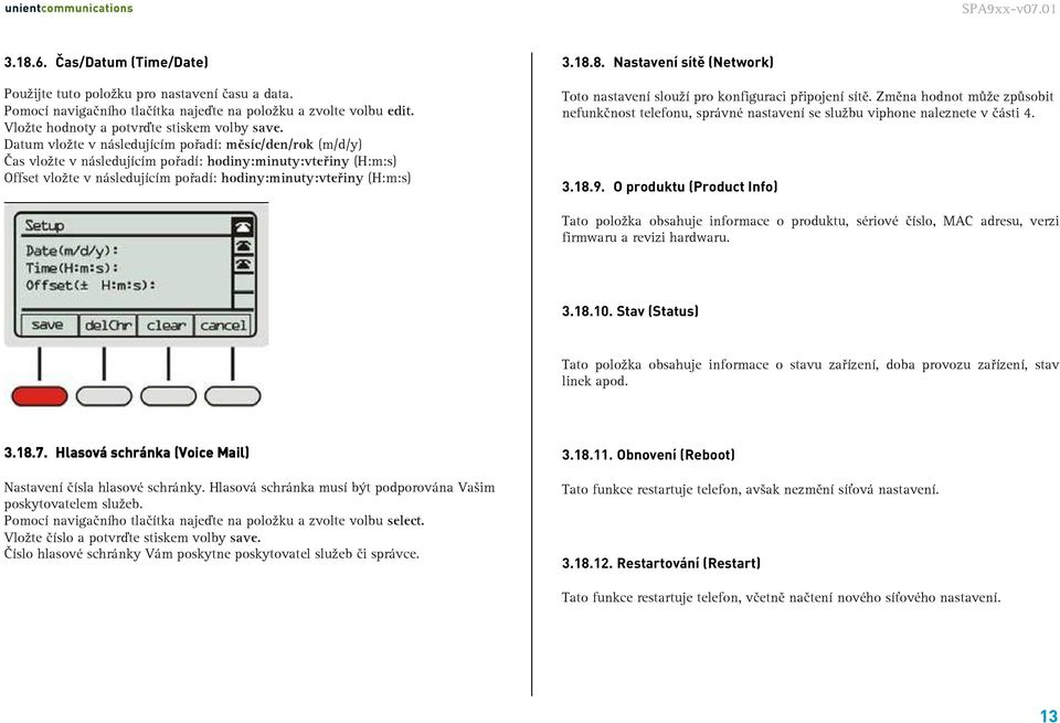 8. Nastavení sítě (Network) Toto nastavení slouží pro konfiguraci připojení sítě. Změna hodnot může způsobit nefunkčnost telefonu, správné nastavení se službu viphone naleznete v části 4. 3.18.9.