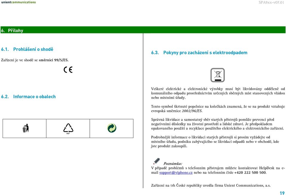 Tento symbol škrtnuté popelnice na kolečkách znamená, že se na produkt vztahuje evropská směrnice 2002/96/ES.