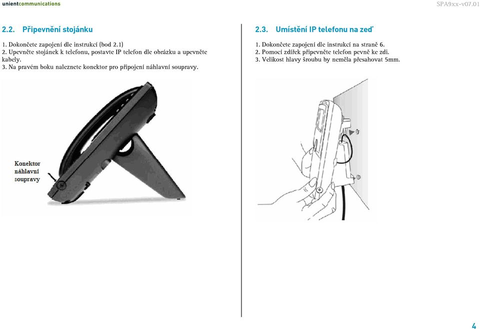 Na pravém boku naleznete konektor pro připojení náhlavní soupravy. 2.3. Umístění IP telefonu na zeď 1.