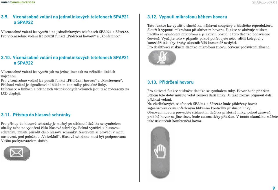 Slouží k vypnutí mikrofonu při aktivním hovoru. Funkce se aktivuje stiskem tlačítka se symbolem mikrofonu a je aktivní pokud je toto tlačítko podsvíceno červeně.