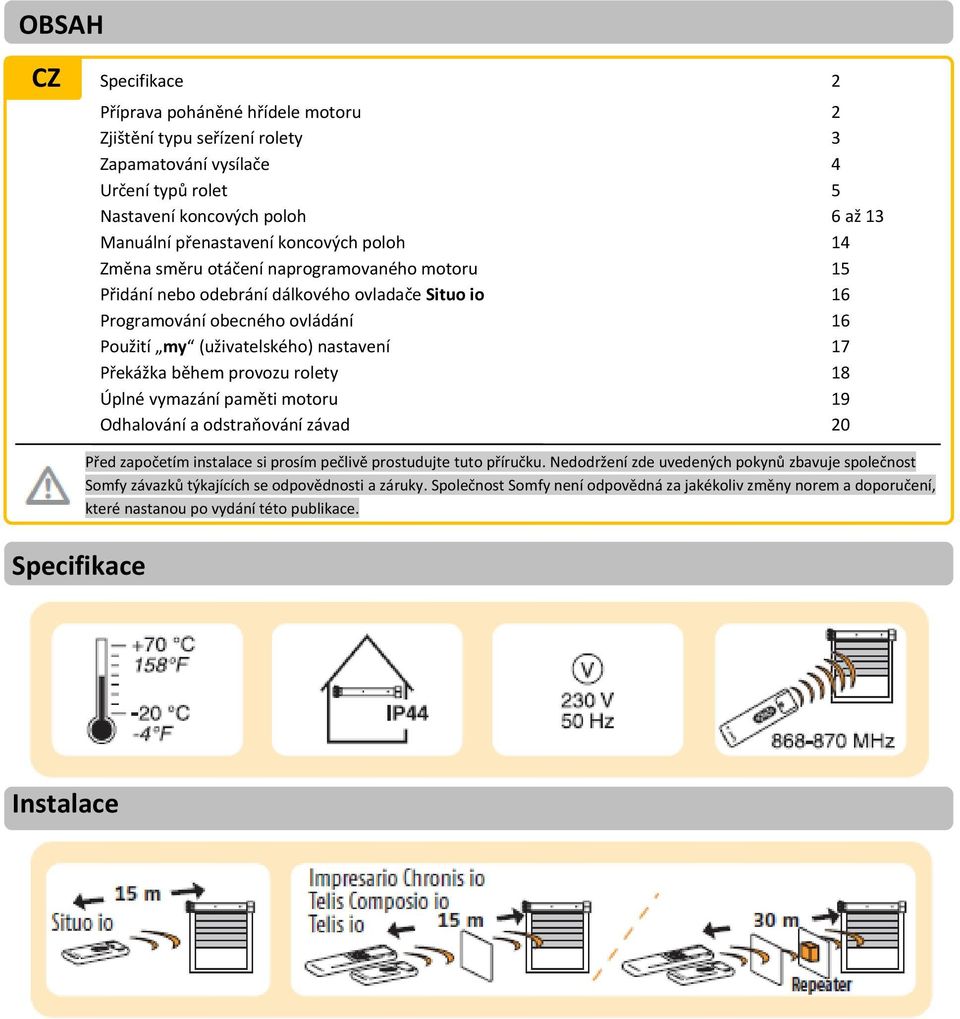 Překážka během provozu rolety 18 Úplné vymazání paměti motoru 19 Odhalování a odstraňování závad 20 Před započetím instalace si prosím pečlivě prostudujte tuto příručku.