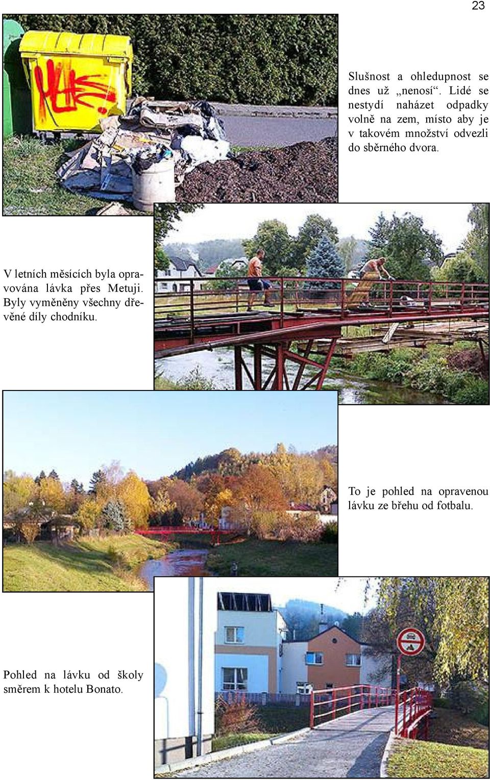 do sběrného dvora. V letních měsících byla opravována lávka přes Metuji.