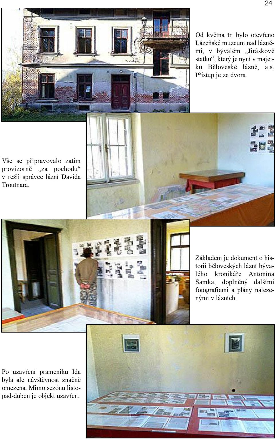 Vše se připravovalo zatím provizorně za pochodu v režii správce lázní Davida Troutnara.