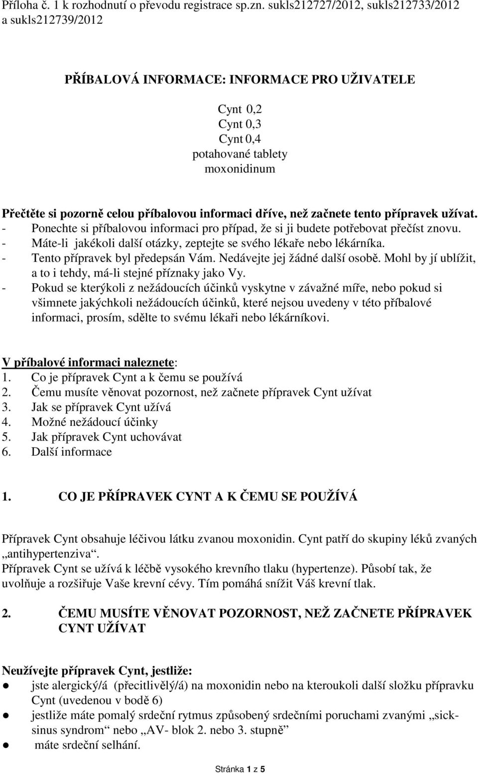 informaci dříve, než začnete tento přípravek užívat. - Ponechte si příbalovou informaci pro případ, že si ji budete potřebovat přečíst znovu.