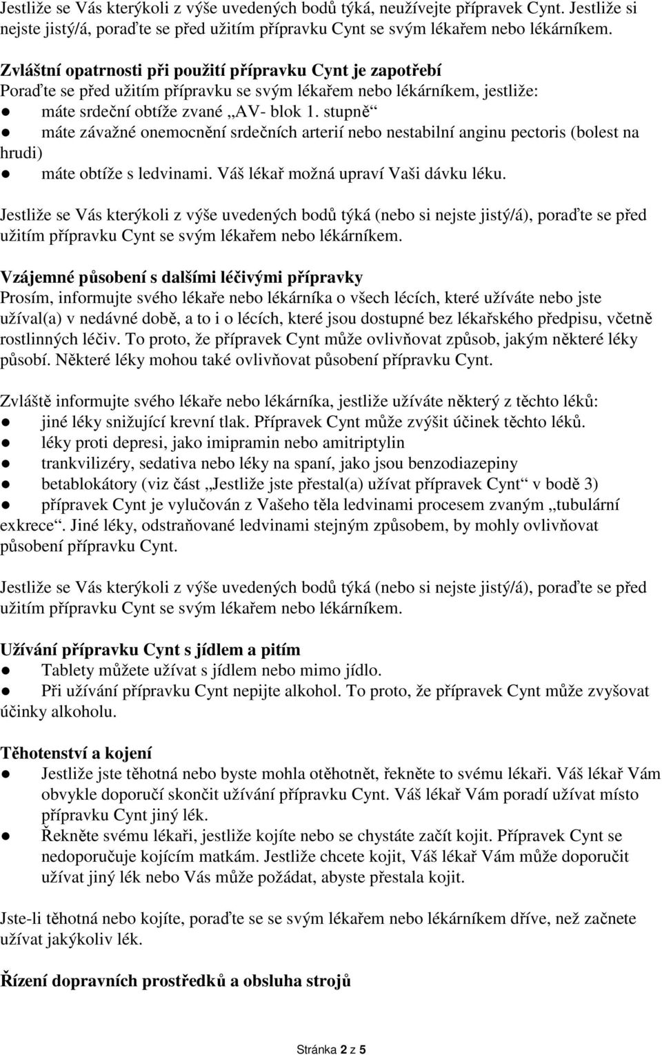 stupně máte závažné onemocnění srdečních arterií nebo nestabilní anginu pectoris (bolest na hrudi) máte obtíže s ledvinami. Váš lékař možná upraví Vaši dávku léku.