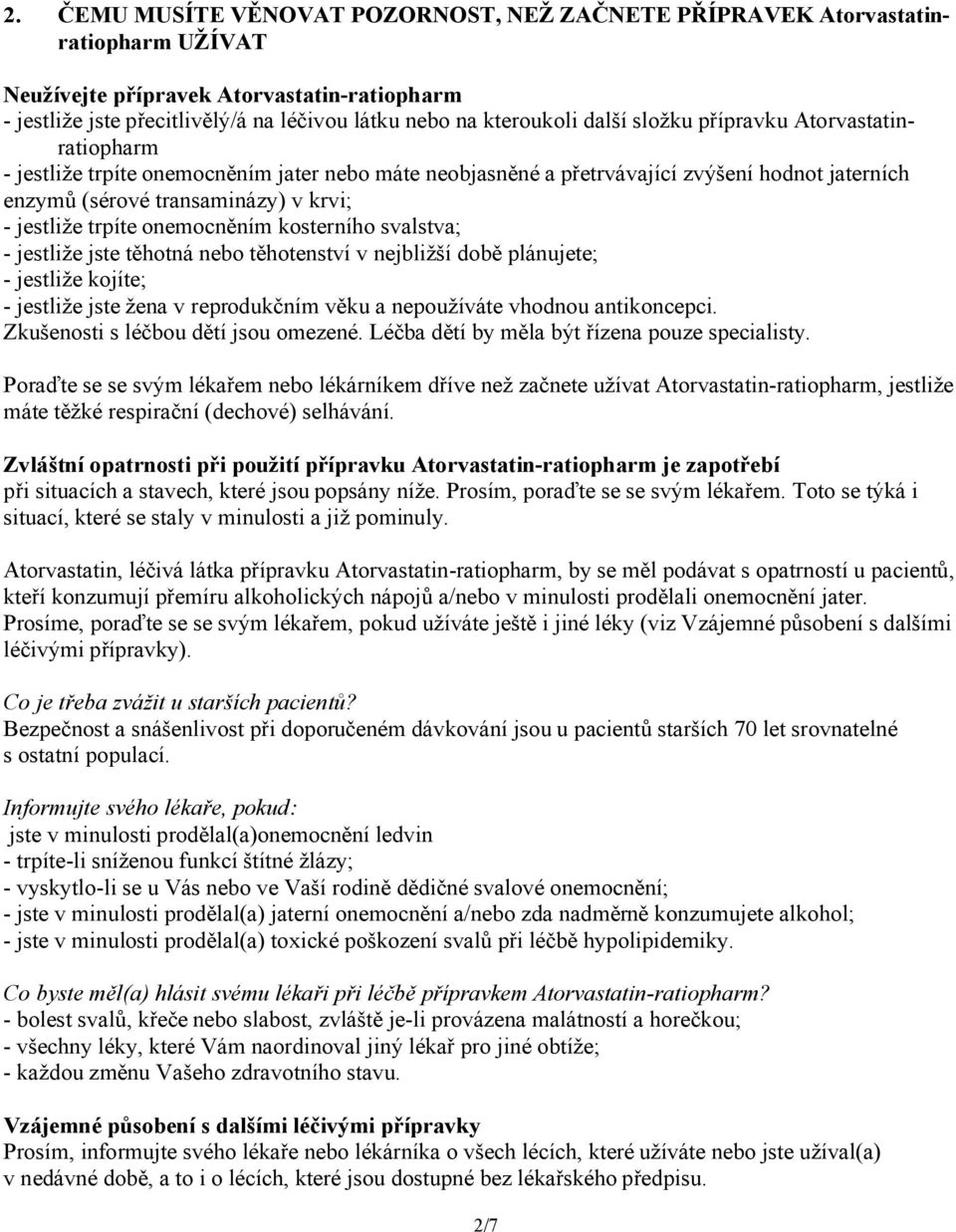 onemocněním kosterního svalstva; - jestliže jste těhotná nebo těhotenství v nejbližší době plánujete; - jestliže kojíte; - jestliže jste žena v reprodukčním věku a nepoužíváte vhodnou antikoncepci.