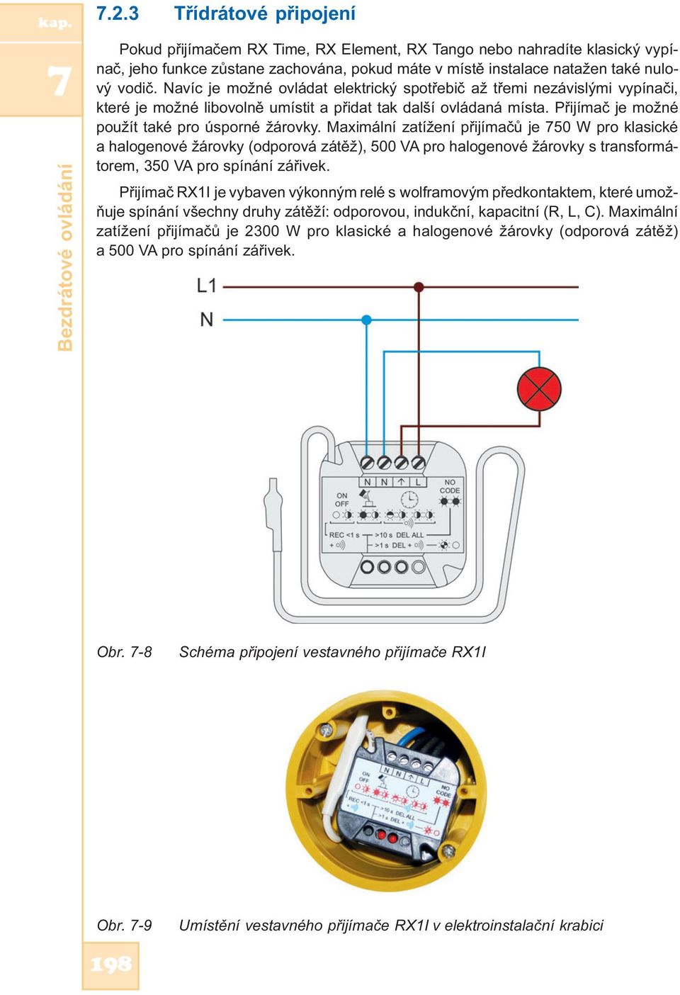 Navíc je možné ovládat elektrický spotøebiè až tøemi nezávislými vypínaèi, které je možné libovolnì umístit a pøidat tak další ovládaná místa. Pøijímaè je možné použít také pro úsporné žárovky.