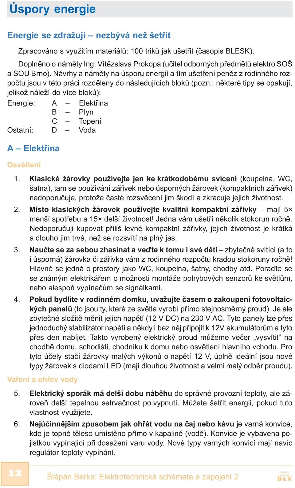 Návrhy a námìty na úsporu energií a tím ušetøení penìz z rodinného rozpoètu jsou v této práci rozdìleny do následujících blokù (pozn.
