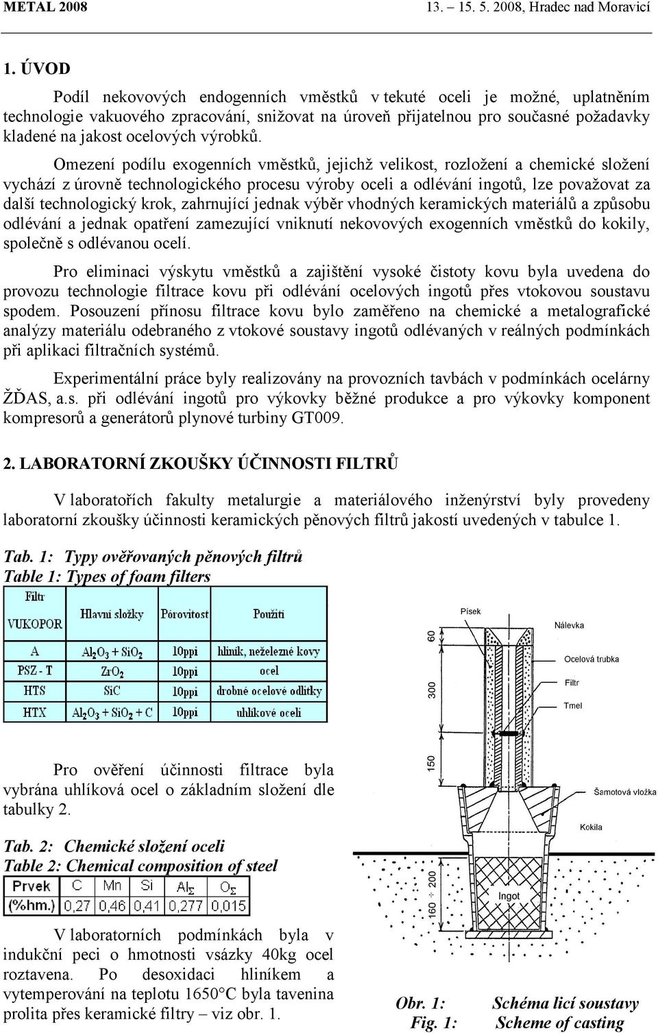 Omezení podílu exogenních vměstků, jejichž velikost, rozložení a chemické složení vychází z úrovně technologického procesu výroby oceli a odlévání ingotů, lze považovat za další technologický krok,