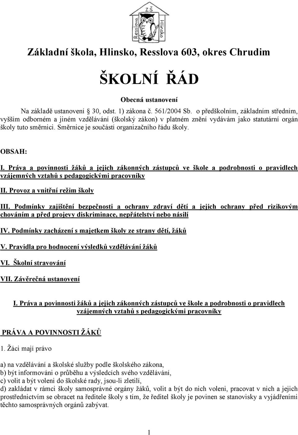 OBSAH: I. Práva a povinnosti ţáků a jejich zákonných zástupců ve škole a podrobnosti o pravidlech vzájemných vztahů s pedagogickými pracovníky II. Provoz a vnitřní reţim školy III.