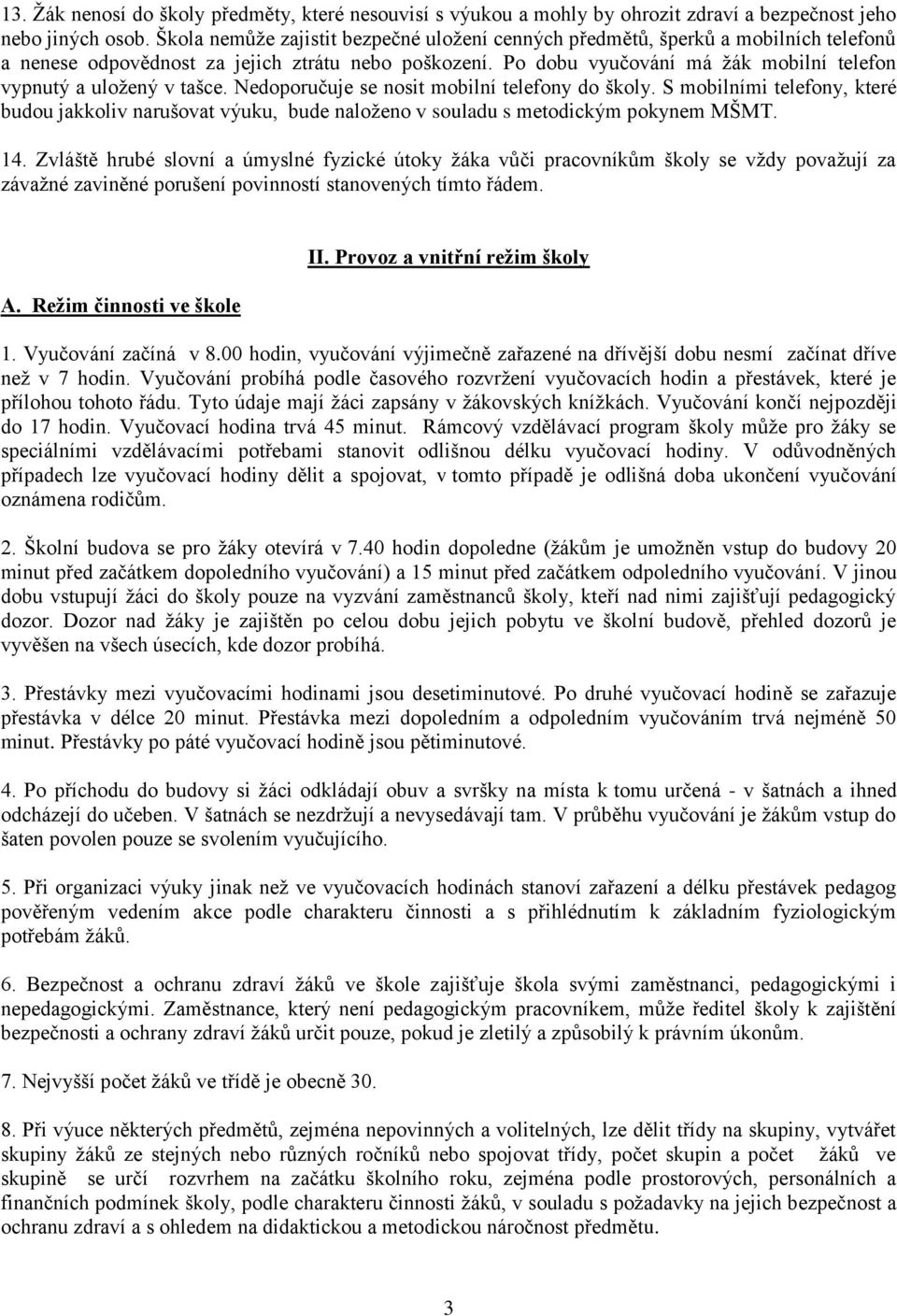 Po dobu vyučování má ţák mobilní telefon vypnutý a uloţený v tašce. Nedoporučuje se nosit mobilní telefony do školy.