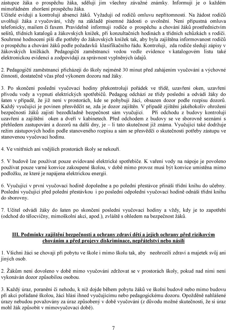 Pravidelně informují rodiče o prospěchu a chování ţáků prostřednictvím sešitů, třídních katalogů a ţákovských kníţek, při konzultačních hodinách a třídních schůzkách s rodiči.