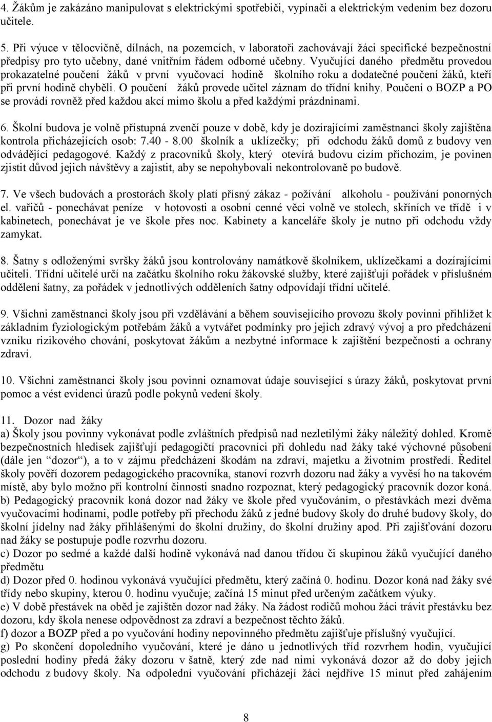 Vyučující daného předmětu provedou prokazatelné poučení ţáků v první vyučovací hodině školního roku a dodatečné poučení ţáků, kteří při první hodině chyběli.