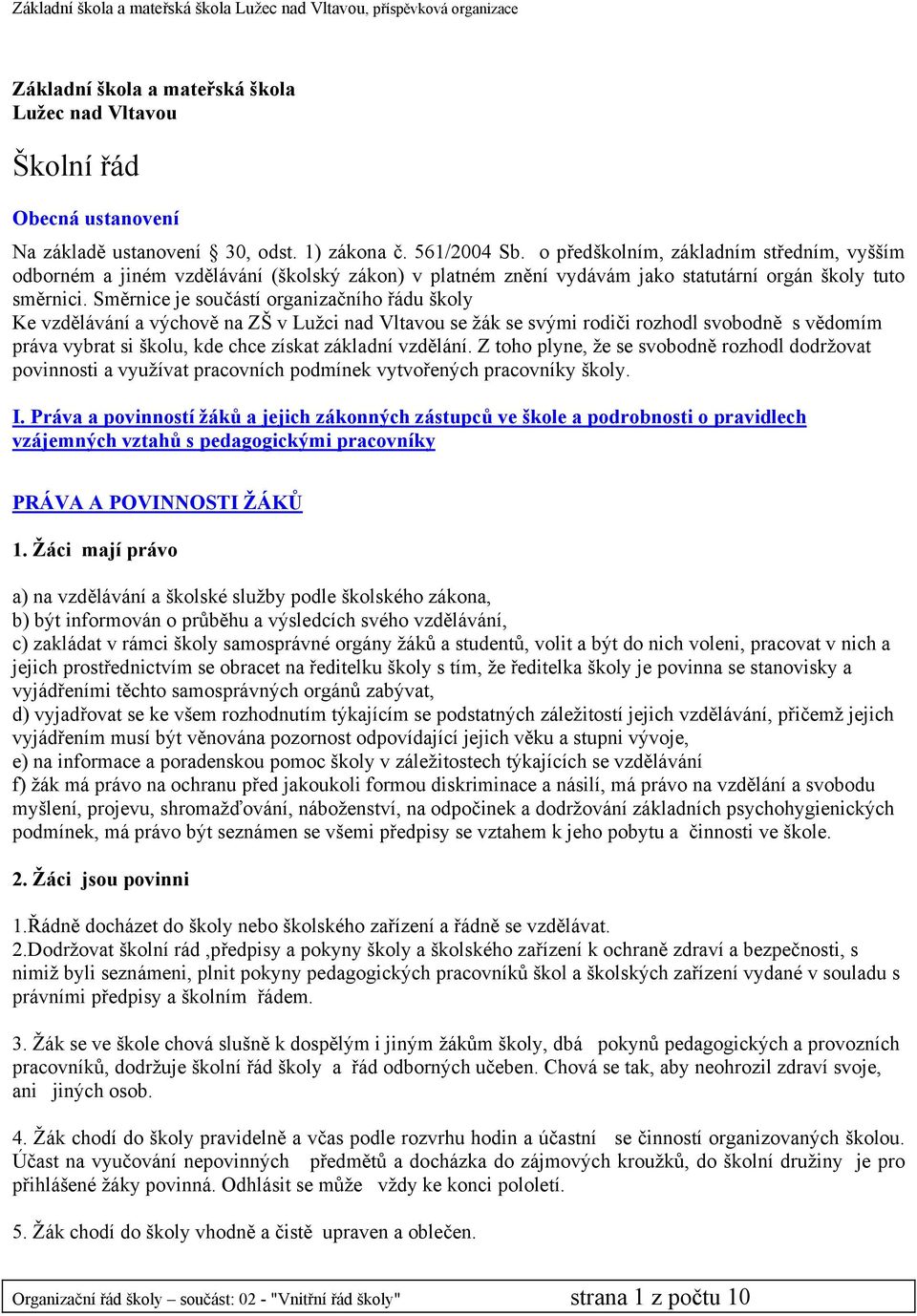 Směrnice je součástí organizačního řádu školy Ke vzdělávání a výchově na ZŠ v Lužci nad Vltavou se žák se svými rodiči rozhodl svobodně s vědomím práva vybrat si školu, kde chce získat základní