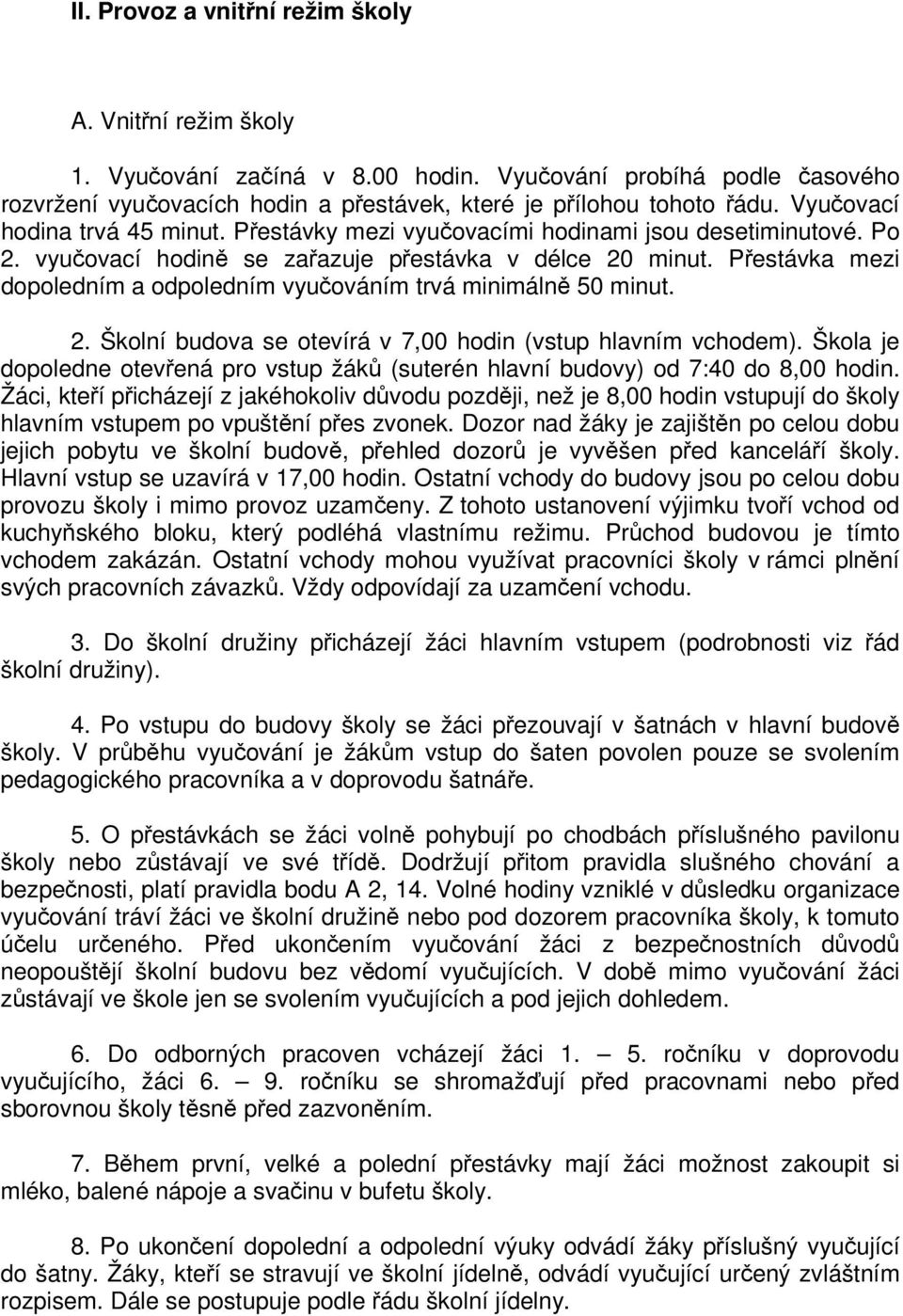 Pestávka mezi dopoledním a odpoledním vyuováním trvá minimáln 50 minut. 2. Školní budova se otevírá v 7,00 hodin (vstup hlavním vchodem).