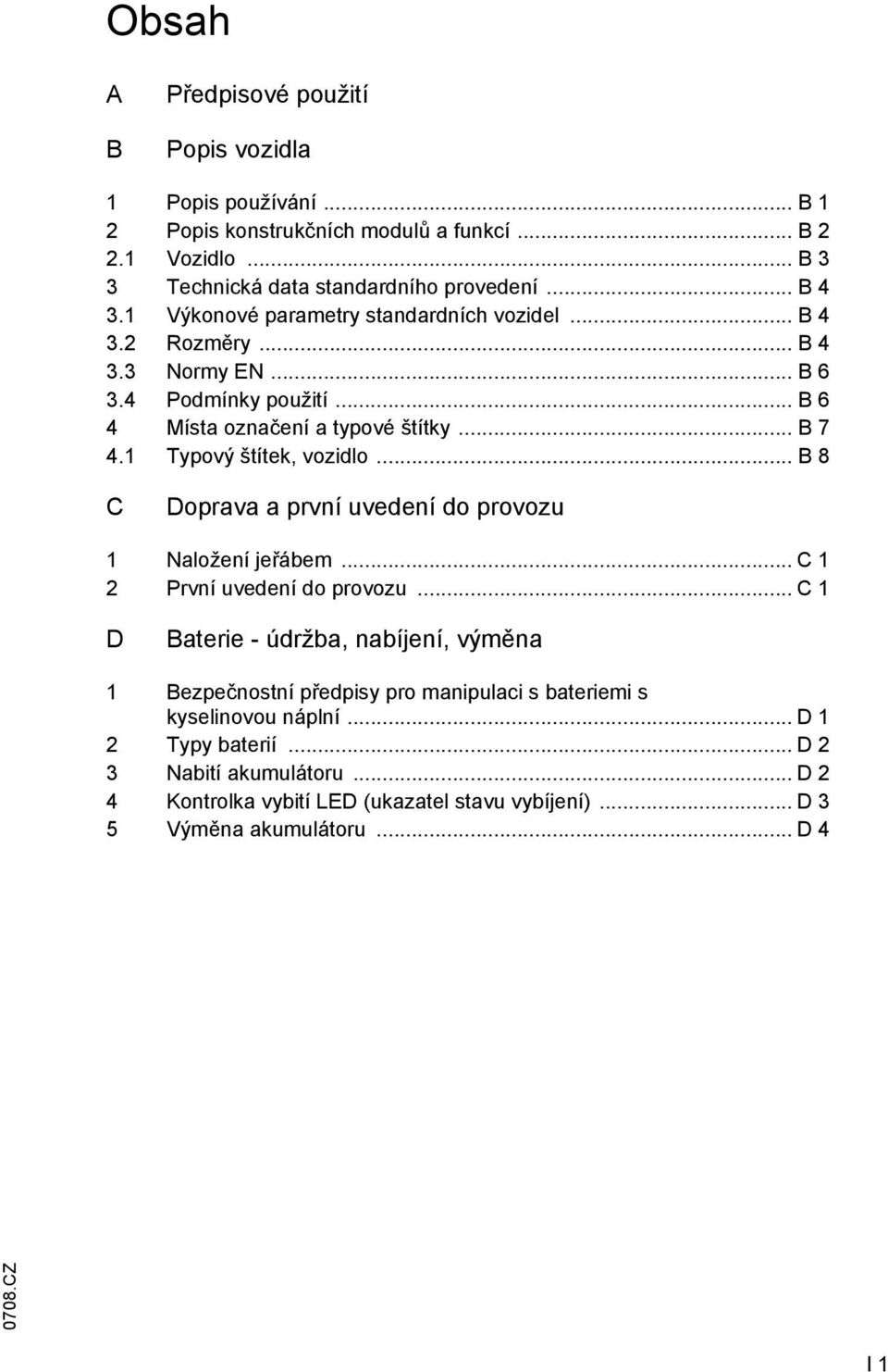 1 Typový štítek, vozidlo... B 8 C Doprava a první uvedení do provozu 1 Naložení jeřábem... C 1 2 První uvedení do provozu.