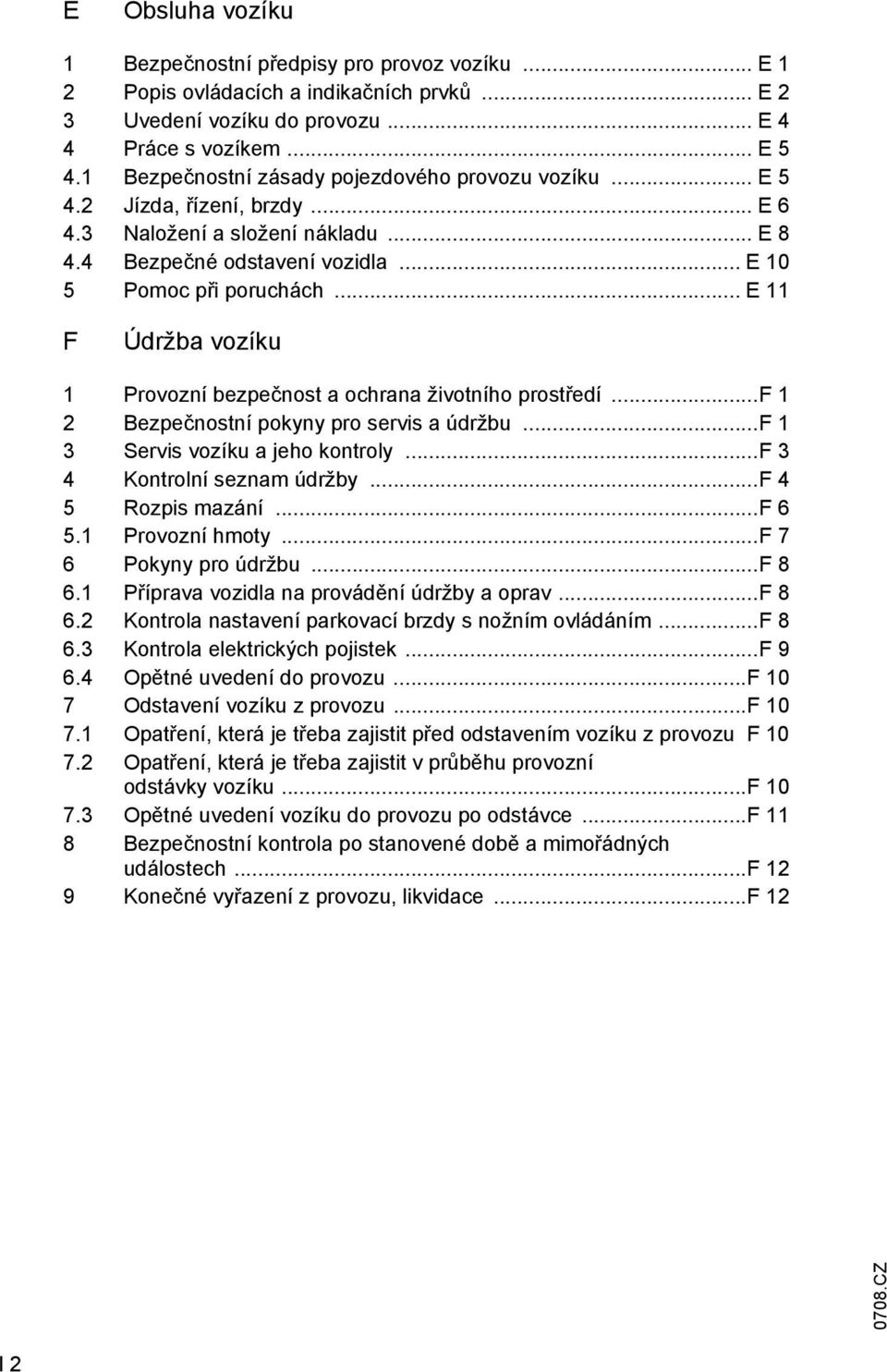 .. E 11 F Údržba vozíku 1 Provozní bezpečnost a ochrana životního prostředí...f 1 2 Bezpečnostní pokyny pro servis a údržbu...f 1 3 Servis vozíku a jeho kontroly...f 3 4 Kontrolní seznam údržby.