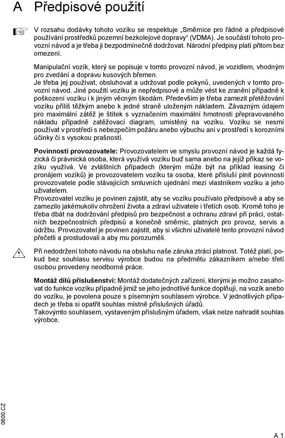 Manipulační vozík, který se popisuje v tomto provozní návod, je vozidlem, vhodným pro zvedání a dopravu kusových břemen.