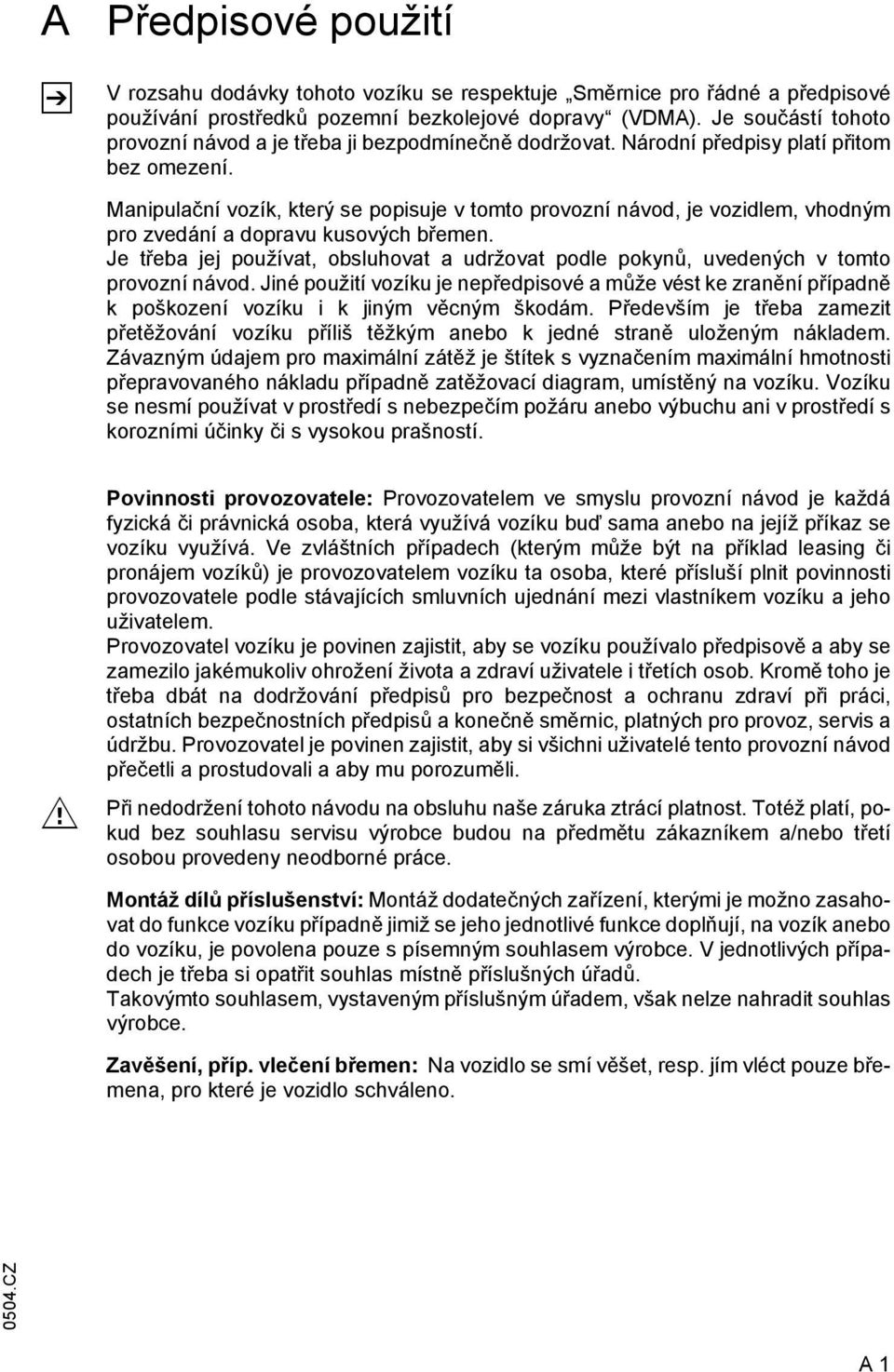 Manipulační vozík, který se popisuje v tomto provozní návod, je vozidlem, vhodným pro zvedání a dopravu kusových břemen.