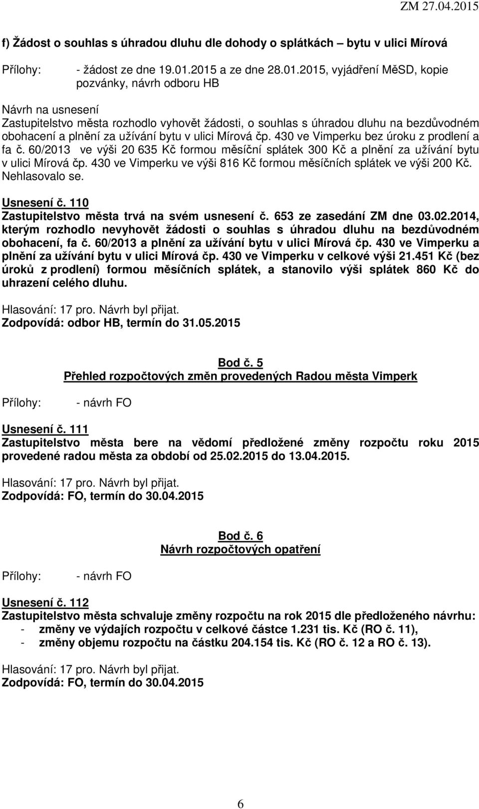 za užívání bytu v ulici Mírová čp. 430 ve Vimperku bez úroku z prodlení a fa č. 60/2013 ve výši 20 635 Kč formou měsíční splátek 300 Kč a plnění za užívání bytu v ulici Mírová čp.