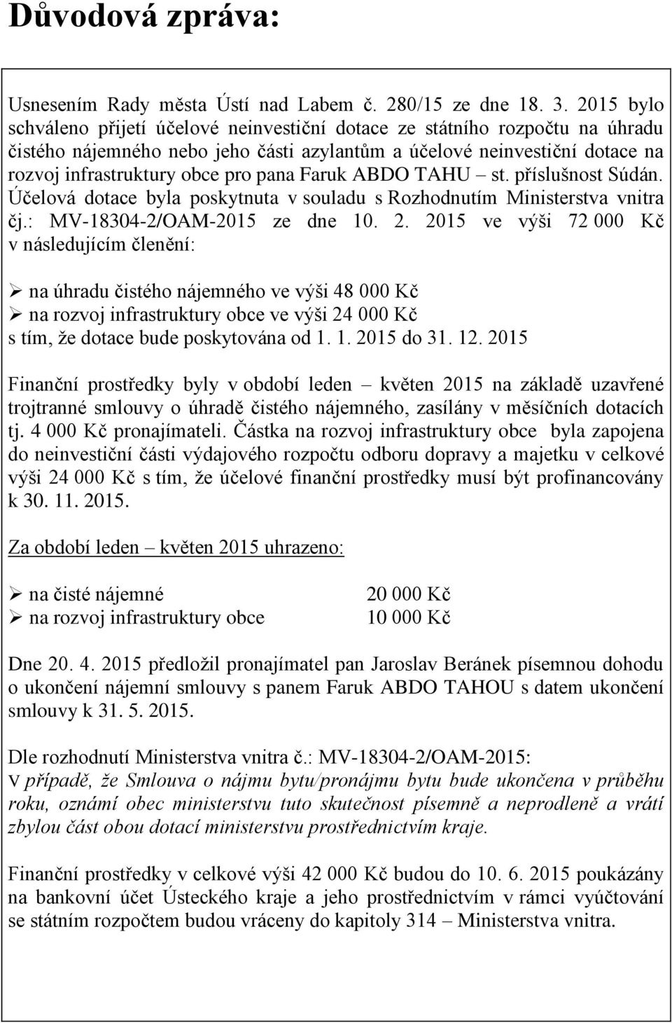 Faruk ABDO TAHU st. příslušnost Súdán. Účelová dotace byla poskytnuta v souladu s Rozhodnutím Ministerstva vnitra čj.: MV-18304-2/OAM-2015 ze dne 10. 2.