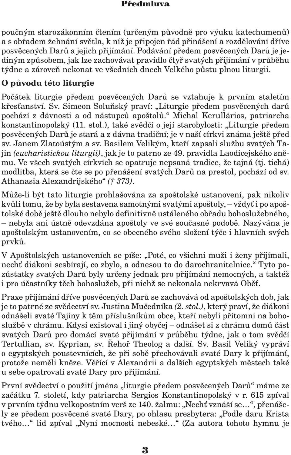 O pùvodu této liturgie Poèátek liturgie pøedem posvìcených Darù se vztahuje k prvním staletím køes anství. Sv.