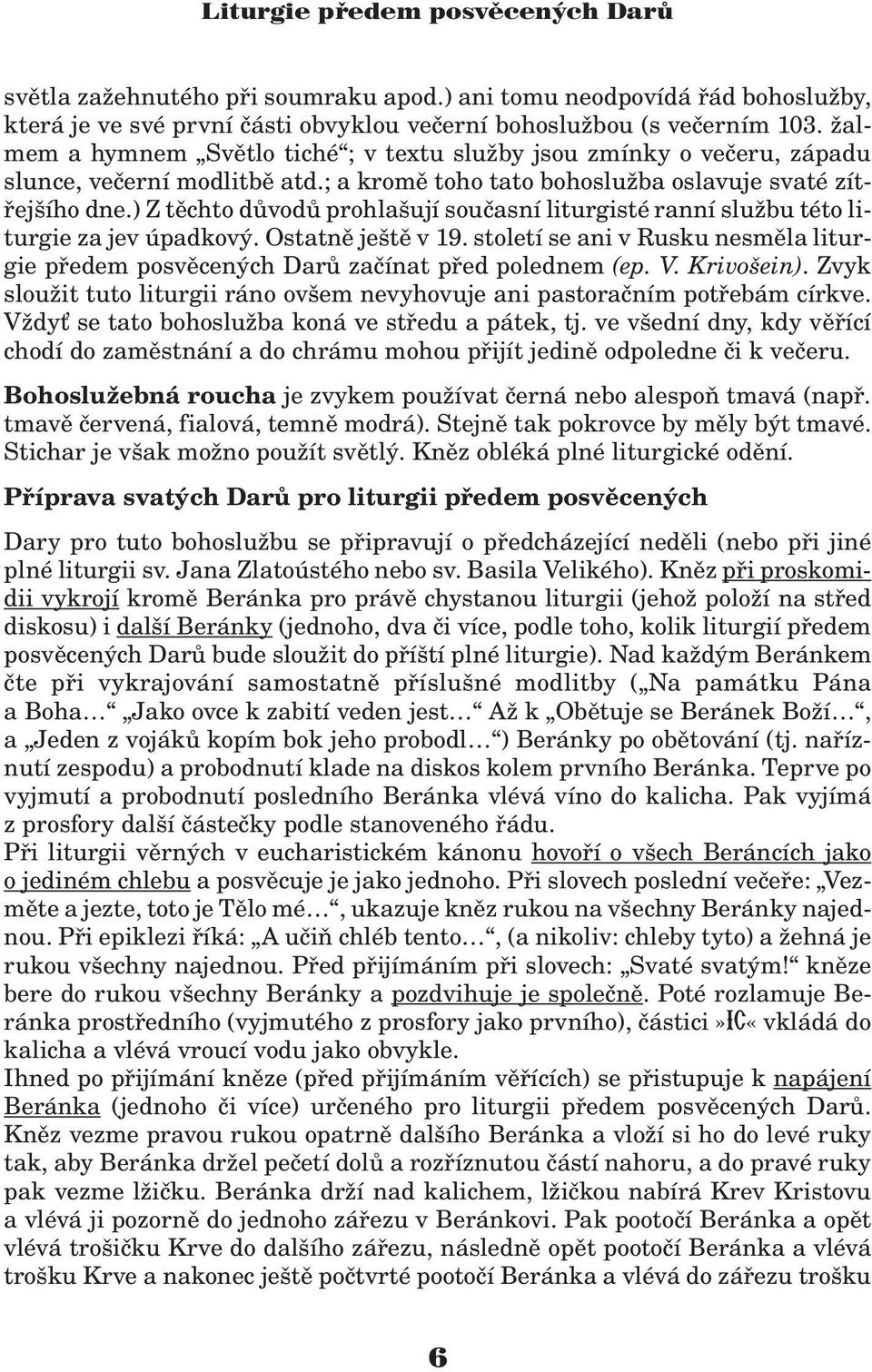 ) Z tìchto dùvodù prohlašují souèasní liturgisté ranní slu bu této liturgie za jev úpadkový. Ostatnì ještì v 19.