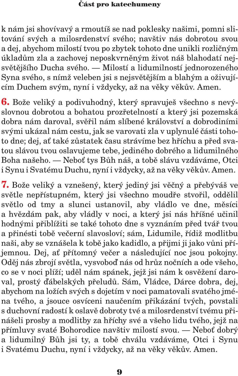Milostí a lidumilností jednorozeného Syna svého, s ním veleben jsi s nejsvìtìjším a blahým a o ivujícím Duchem svým, nyní i v dycky, a na vìky vìkùv. Amen. 6.