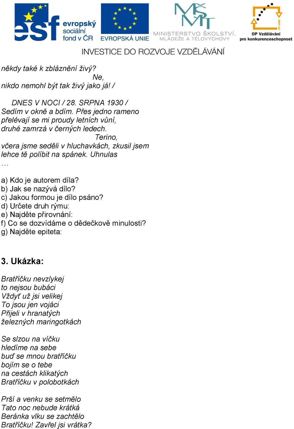 b) Jak se nazývá dílo? c) Jakou formou je dílo psáno? d) Určete druh rýmu: e) Najděte přirovnání: f) Co se dozvídáme o dědečkově minulosti? g) Najděte epiteta: 3.